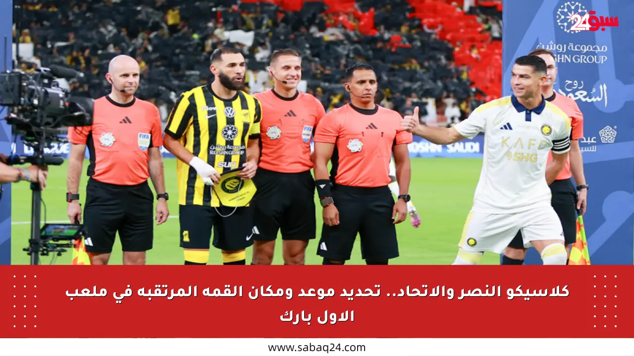 كلاسيكو النصر والاتحاد.. تحديد موعد ومكان القمة المرتقبة في ملعب الأول بارك